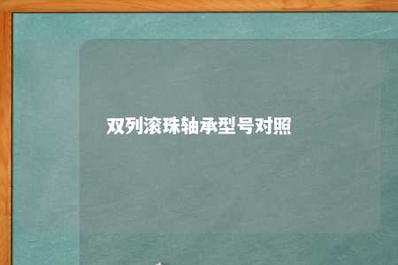 双列滚珠轴承型号对照 